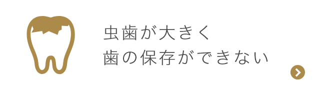 虫歯が大きく歯の保存ができない